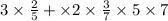 3 \times \frac{2}{5} + \times 2 \times \frac{3}{7} \times 5 \times 7