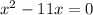 {x}^{2} - 11x = 0