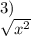 3) \\ \sqrt{ {x}^{2} }