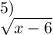 5) \\ \sqrt{x - 6}