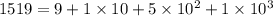 1519 = 9 + 1 \times 10 + 5 \times 10 {}^{2} + 1 \times 10 {}^{3}