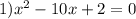 1) {x}^{2} - 10x + 2 = 0