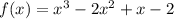 f(x) = x^{3} - 2x^{2} + x - 2