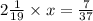 2\frac{1}{19} \times x = \frac{7}{37}