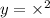 y = { \times }^{2}