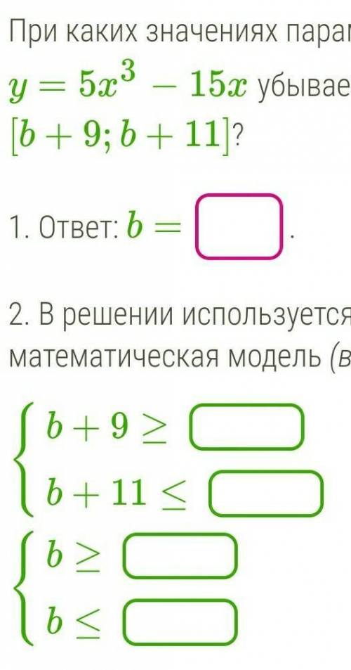 При каких значениях параметра b функция y=5x3−15x убывает на отрезке [b+9;b+11]?​