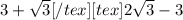 3+\sqrt3[/tex ] [tex]2\sqrt3-3