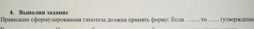 Правильно сформулированная гипотеза должна принять форму если.....то..... (утверждение) 5 класс​