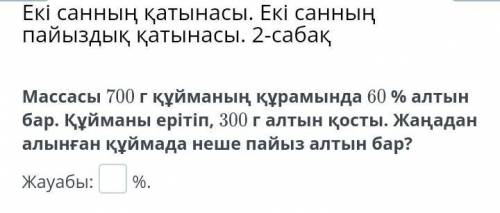 Массасы 700 г құйманың құрамында 60 % алтын бар. Құйманы ерітіп, 300 г алтын қосты. Жаңадан алынған