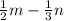 \frac{1}{2} m - \frac{1}{3} n