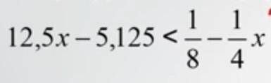 12,5x - 5,125 < 1 1 — – — x 8 4 ​