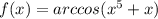 f(x)=arccos(x^{5} +x)