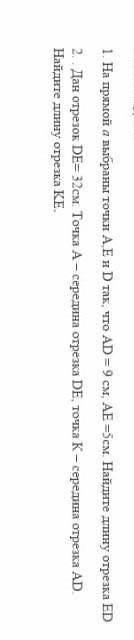 на прямой а выбраны точки А.Е и D так что АD = 9 см., AE=5см Найдите длину отрезка ED. И второе зада