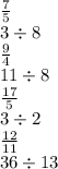 \frac{7}{5} \\ 3 \div 8 \\ \frac{9}{4} \\ 11 \div 8 \\ \frac{17}{5} \\ 3 \div 2 \\ \frac{12}{11} \\ 36 \div 13