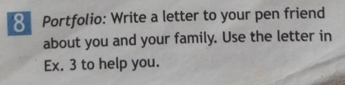 8 Portfolio: Write a letter to your pen friend about you and your family. Use the letter inEx. 3 to