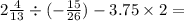 2 \frac{4}{13} \div ( - \frac{15}{26}) - 3.75 \times 2 =