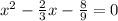 {x}^{2} - \frac{2}{3} x - \frac{8}{9} = 0