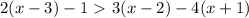 2(x - 3) - 1 \ \textgreater \ 3(x- 2) - 4(x + 1)