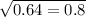 \sqrt{0.64 = 0.8}