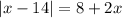 |x - 14| = 8 + 2x