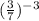 ( \frac{3}{7} )^{ - 3}