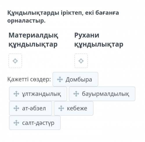 Құндылықтарды іріктеп, екі бағанға орналастыр. Материалдық құндылықтар Рухани құндылықтар Қажетті сө