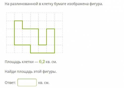 На разлинованной в клетку бумаге изображена фигура. Площадь клетки — 0,2 кв. см. Найди площадь этой