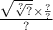 \frac{ \sqrt{ \sqrt[?]{?} } \times \frac{?}{?} }{?}