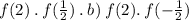 f(2) \: . \: f( \frac{1}{2}) \:. \: b) \: f(2). \: f( - \frac{1}{2})