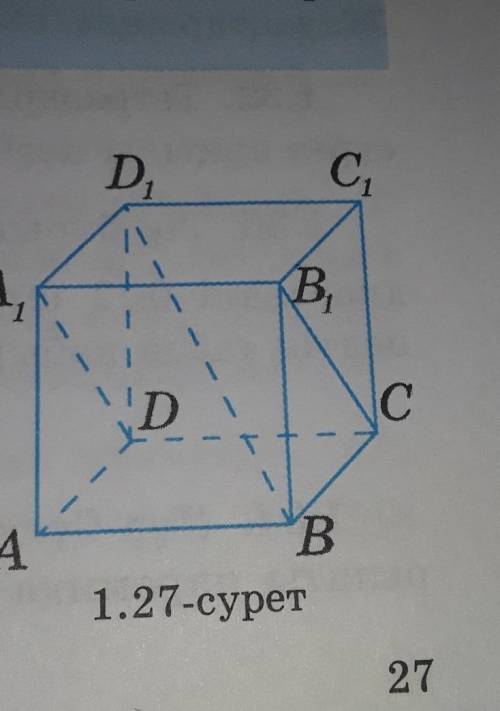 1.27-суретте ABCDA1B1C1D1 кубы бейнеленген. Түзулердің өзара қалай орна-ласқанын анықтаңдар: 1) AA1