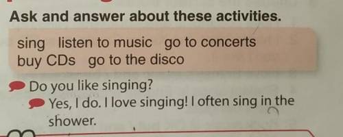 Ask and answer about these activities. sing listen to music go to concertsbuy CDs go to the disco)))