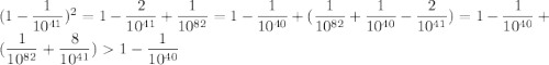 (1-\dfrac{1}{10^{41}})^2=1-\dfrac{2}{10^{41}}+\dfrac{1}{10^{82}}=1-\dfrac{1}{10^{40}}+(\dfrac{1}{10^{82}}+\dfrac{1}{10^{40}}-\dfrac{2}{10^{41}})=1-\dfrac{1}{10^{40}}+(\dfrac{1}{10^{82}}+\dfrac{8}{10^{41}})1-\dfrac{1}{10^{40}}