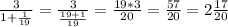 \frac{3}{1+\frac{1}{19} } =\frac{3}{\frac{19+1}{19} }=\frac{19*3}{20}=\frac{57}{20}=2 \frac{17}{20}