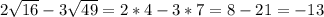 2\sqrt{16}-3\sqrt{49}=2*4-3*7 =8-21=-13