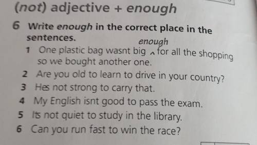 6 Write enough in the correct place in the sentences.so we bought another one.2 Are you old to learn