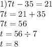 1)7t - 35 = 21 \\ 7t = 21 + 35 \\ 7t = 56 \\ t = 56 \div 7 \\ t = 8