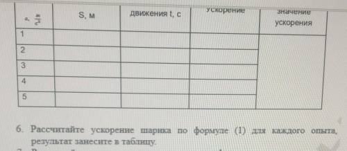 6. Рассчитайте ускорение шарика по формуле (1) для каждого опыта, результат занесите в таблицу.​