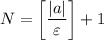 N=\left[\dfrac{|a|}{\varepsilon}\right] +1