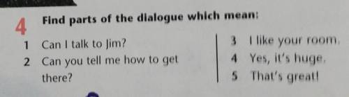 Find 4 parts of the dialogue which mean:1 Can I talk to Jim?3 I like your room.2 Can you tell me how