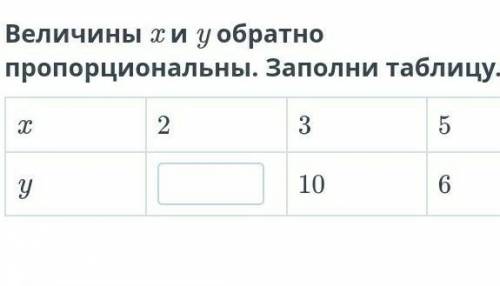 Велечины x и y обратно пропорциональны. Заполни таблицу.​