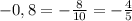 -0,8=-\frac{8}{10}=-\frac{4}{5}