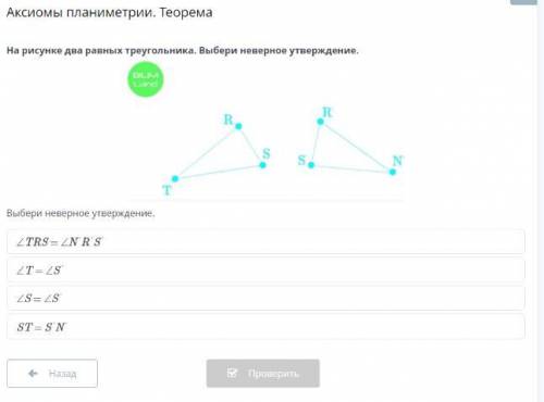 На рисунке два равных треугольника. Выбери неверное утверждение. Выбери неверное утверждение. ∠TRS =