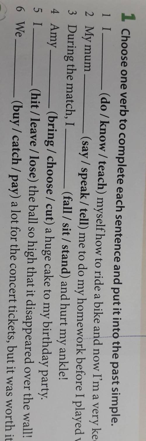 Choose one verb to complete each sentence and put it into the past Simple ​