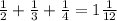 \frac{1}{2} + \frac{1}{3} + \frac{1}{4} = 1 \frac{1}{12}