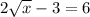 2\sqrt{x}-3=6