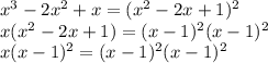 x^3-2x^2+x=(x^2-2x+1)^2\\x(x^2-2x+1)=(x-1)^2(x-1)^2\\x(x-1)^2=(x-1)^2(x-1)^2\\