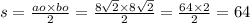 s = \frac{ao \times bo}{2} = \frac{8 \sqrt{2} \times 8 \sqrt{2} }{2} = \frac{64 \times 2}{2} = 64