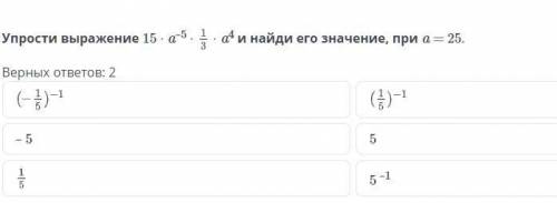 Умоляю, решите! Упрости выражение 15 ⋅ a–5 ⋅ 1/3 ⋅ a4 и найди его значение, при a = 25.