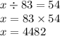 x \div 83 = 54 \\ x = 83 \times 54 \\ x = 4482