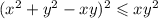 ( {x}^{2} + {y}^{2} - xy)^{2} \leqslant xy ^{2}